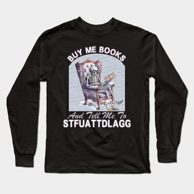 Funny Smut Reader Skeleton Reading  Buy Me Books And Tell Me STFUATTDLAGG Long Sleeve T-Shirt by RetroZin